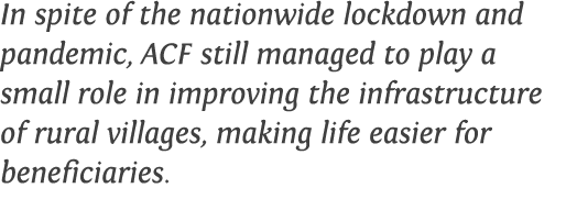 In spite of the nationwide lockdown and pandemic, ACF still managed to play a small role in improving the infrastruct   