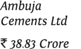 Ambuja Cements Ltd   38 83 Crore 